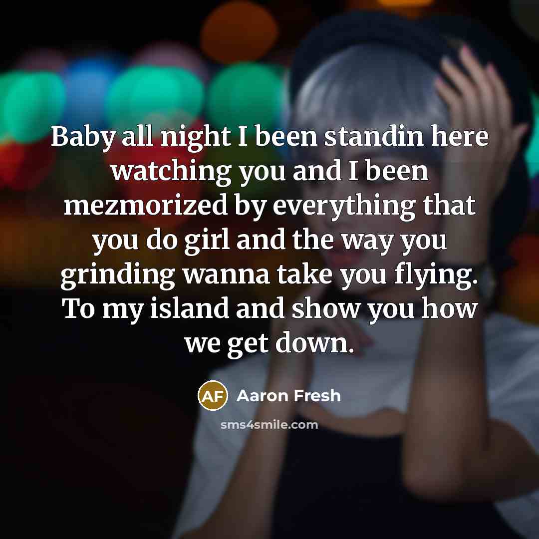 “Baby all night I been standin here watching you and…” quote by Aaron Fresh