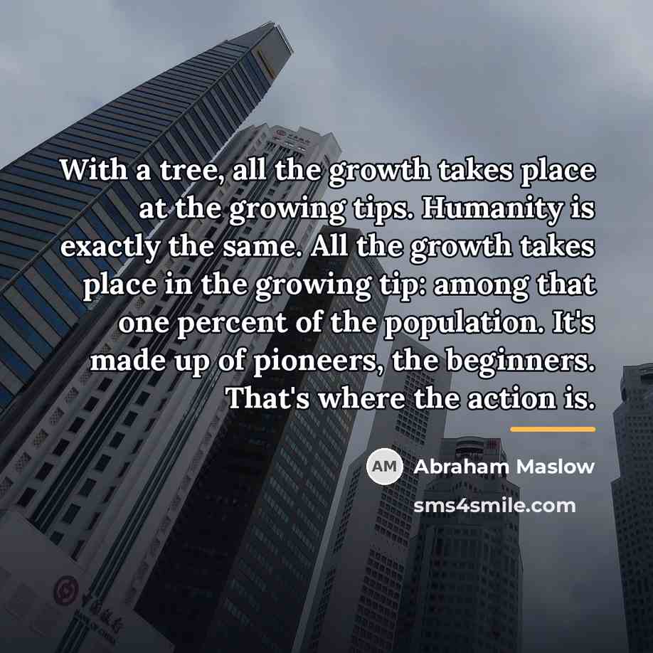 “With a tree, all the growth takes place at the…” quote by Abraham Maslow