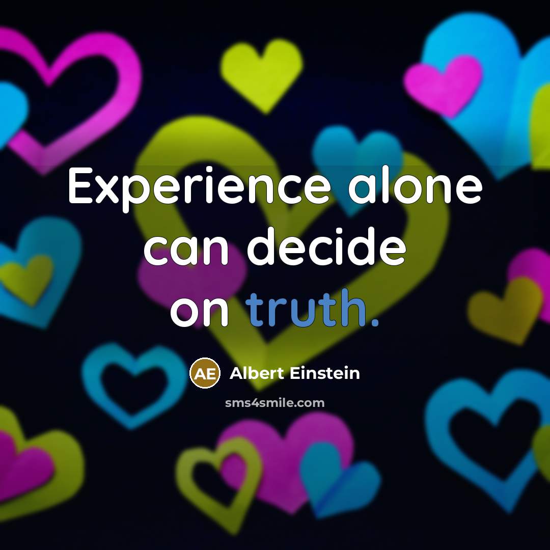 “Experience alone can decide on truth.” quote by Albert Einstein