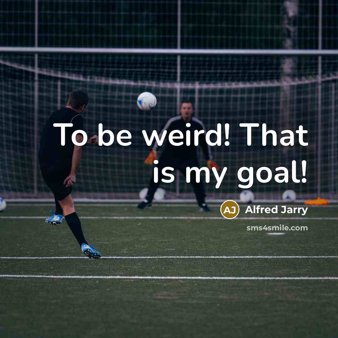 “To be weird! That is my goal!…” quote by Alfred Jarry