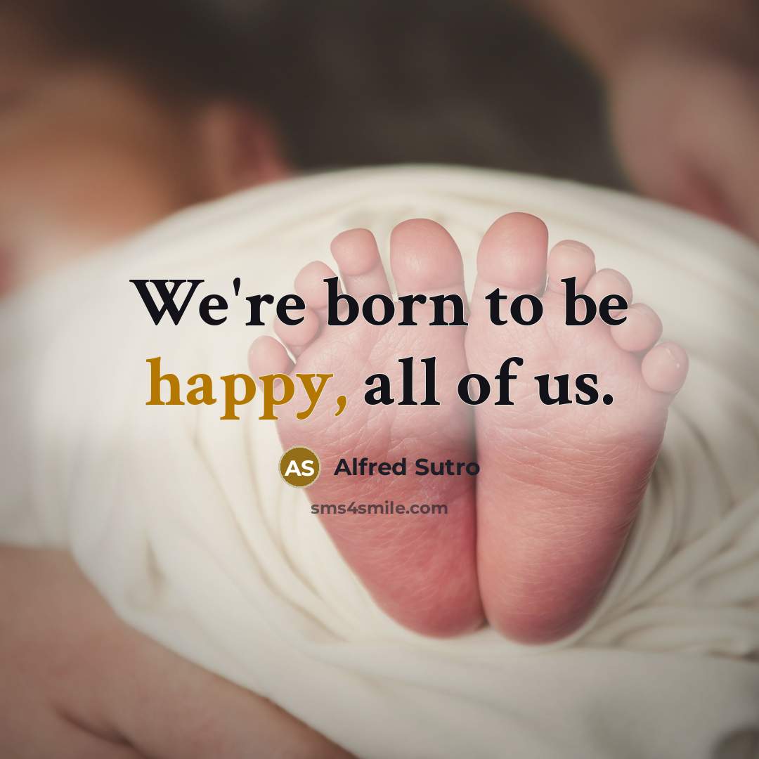 “We're born to be happy, all of us.…” quote by Alfred Sutro