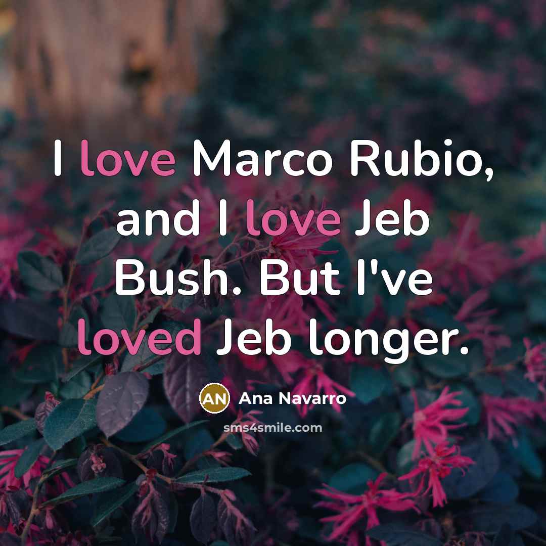 “I love Marco Rubio, and I love Jeb Bush. But…” quote by Ana Navarro