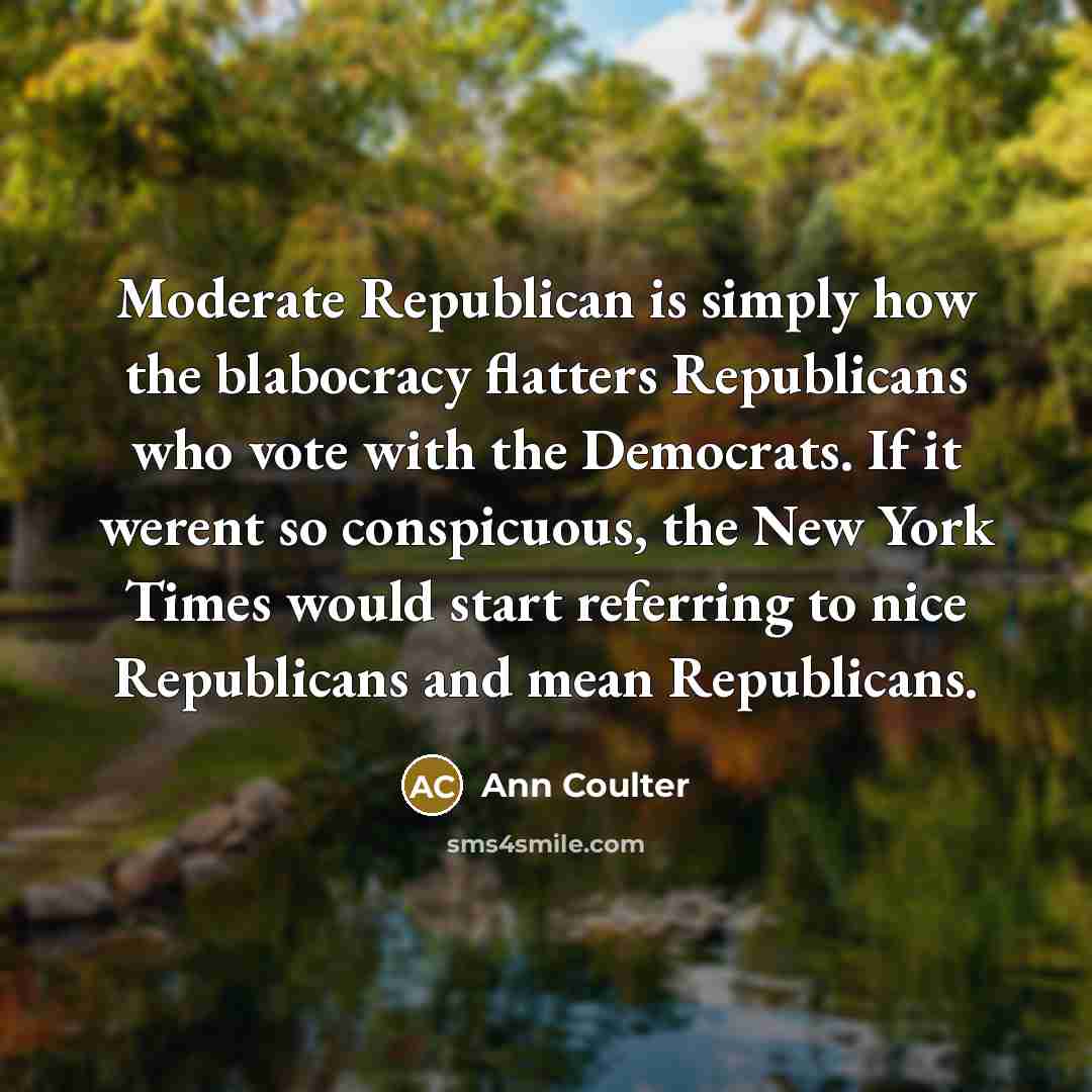 “Moderate Republican is simply how the blabocracy flatters Republicans who…” quote by Ann Coulter