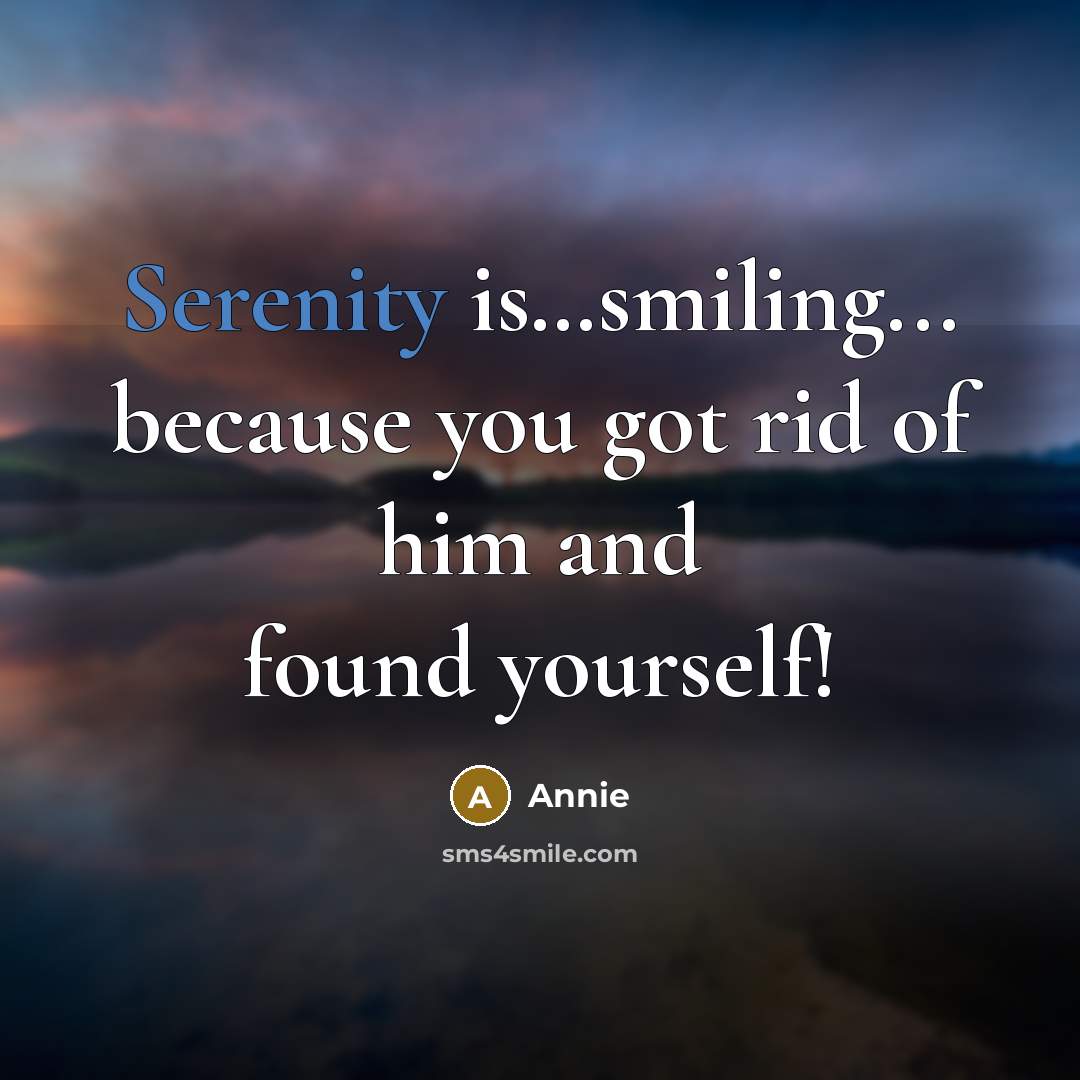 “Serenity is....smiling... because you got rid of him and found…” quote by Annie