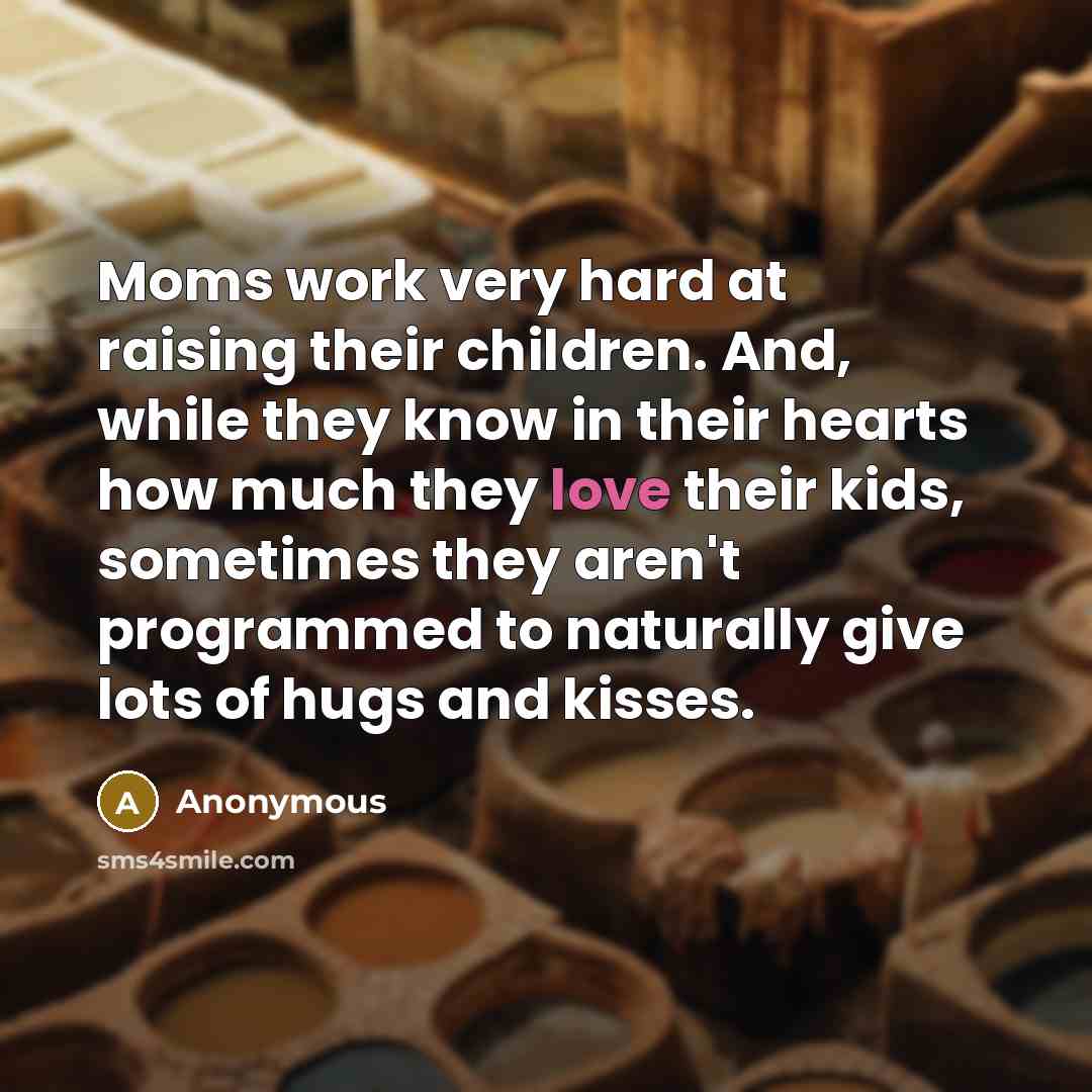 “Moms work very hard at raising their children. And, while…” quote by Anonymous