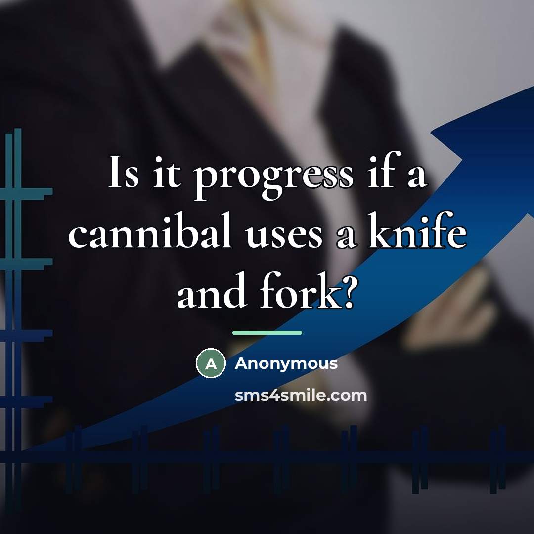 “Is it progress if a cannibal uses a knife and…” quote by Anonymous