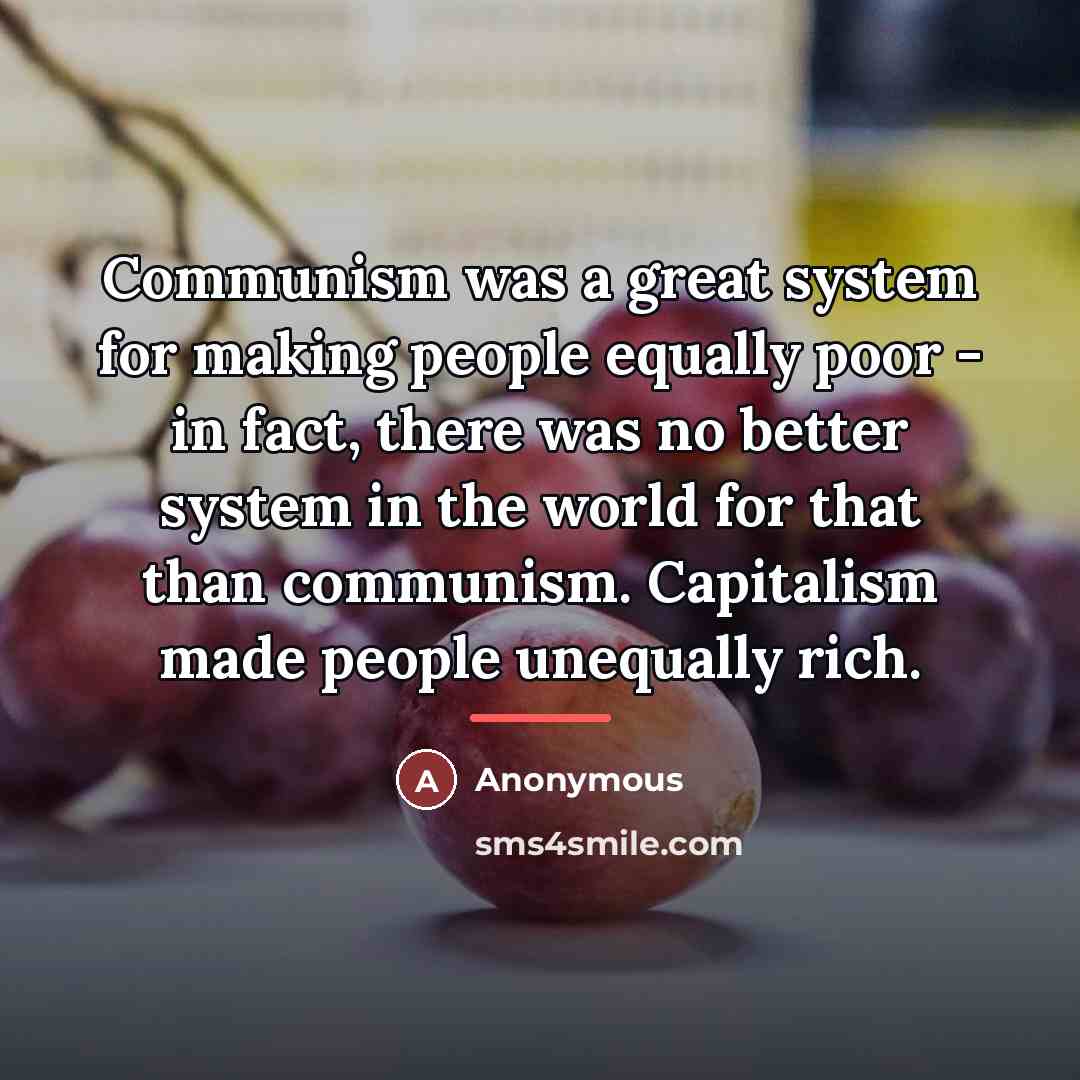“Communism was a great system for making people equally poor…” quote by Anonymous