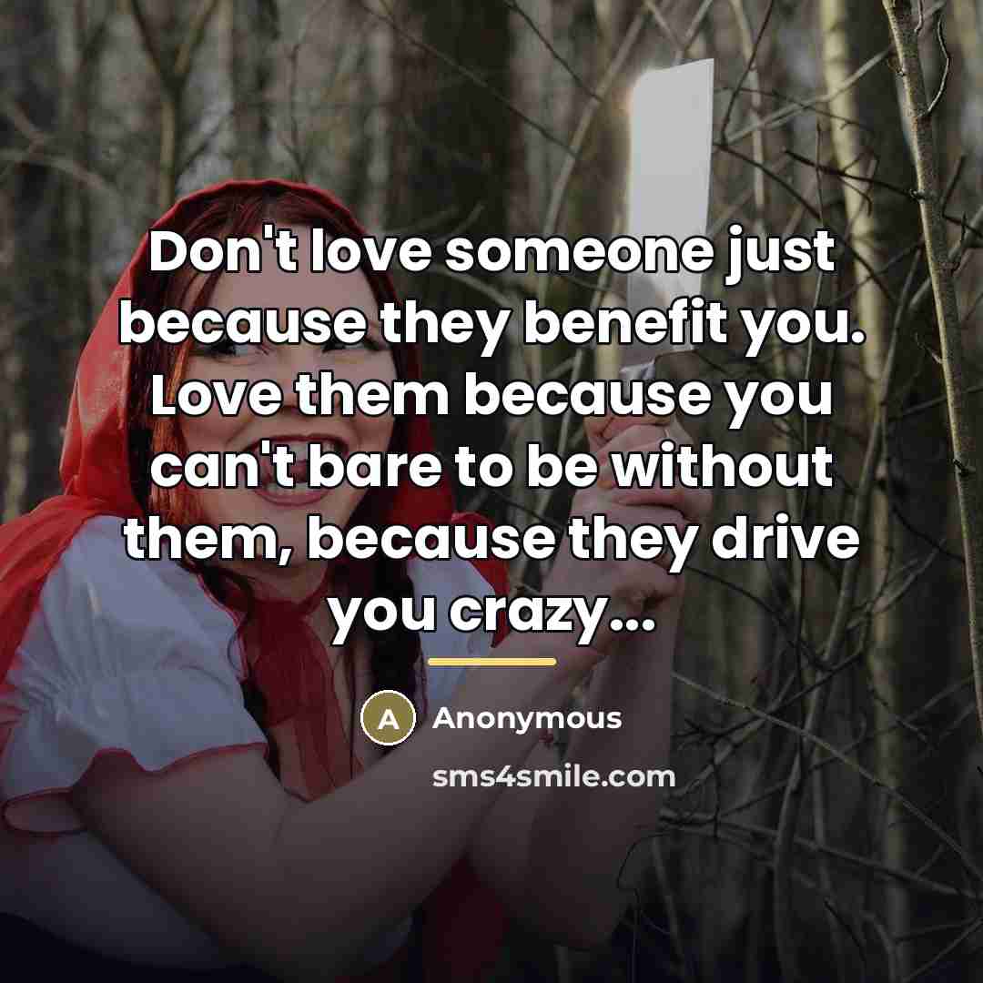 “Don't love someone just because they benefit you. Love them…” quote by Anonymous