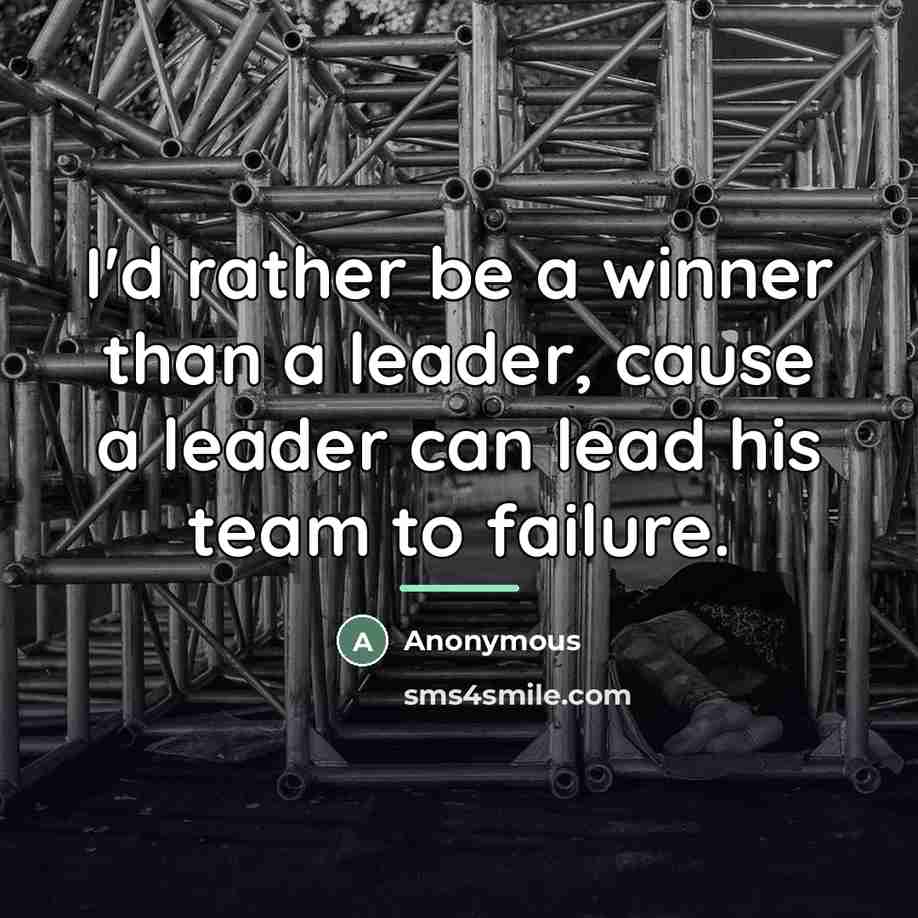 “I'd rather be a winner than a leader, cause a…” quote by Anonymous