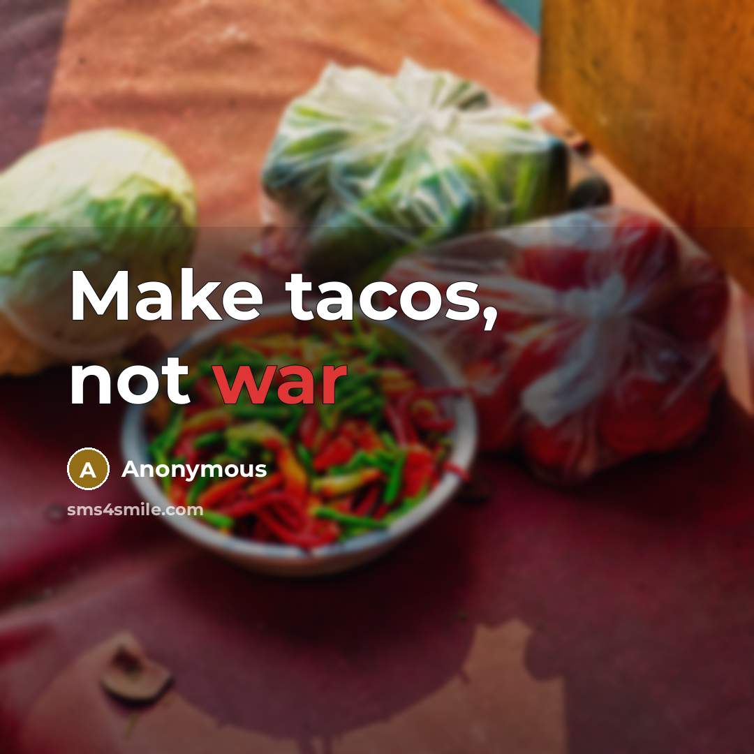 “Make tacos, not war” quote by Anonymous