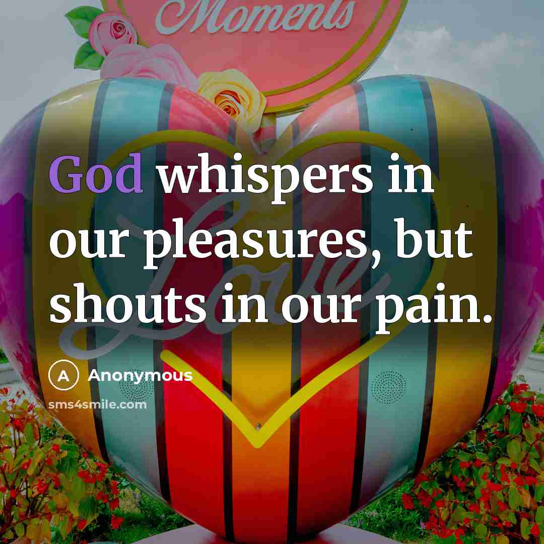 “God whispers in our pleasures, but shouts in our pain.…” quote by Anonymous
