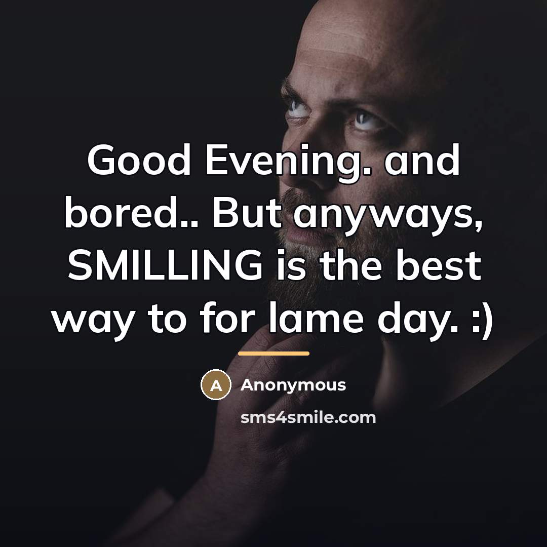 “Good Evening. and bored.. But anyways, SMILLING is the best…” quote by Anonymous