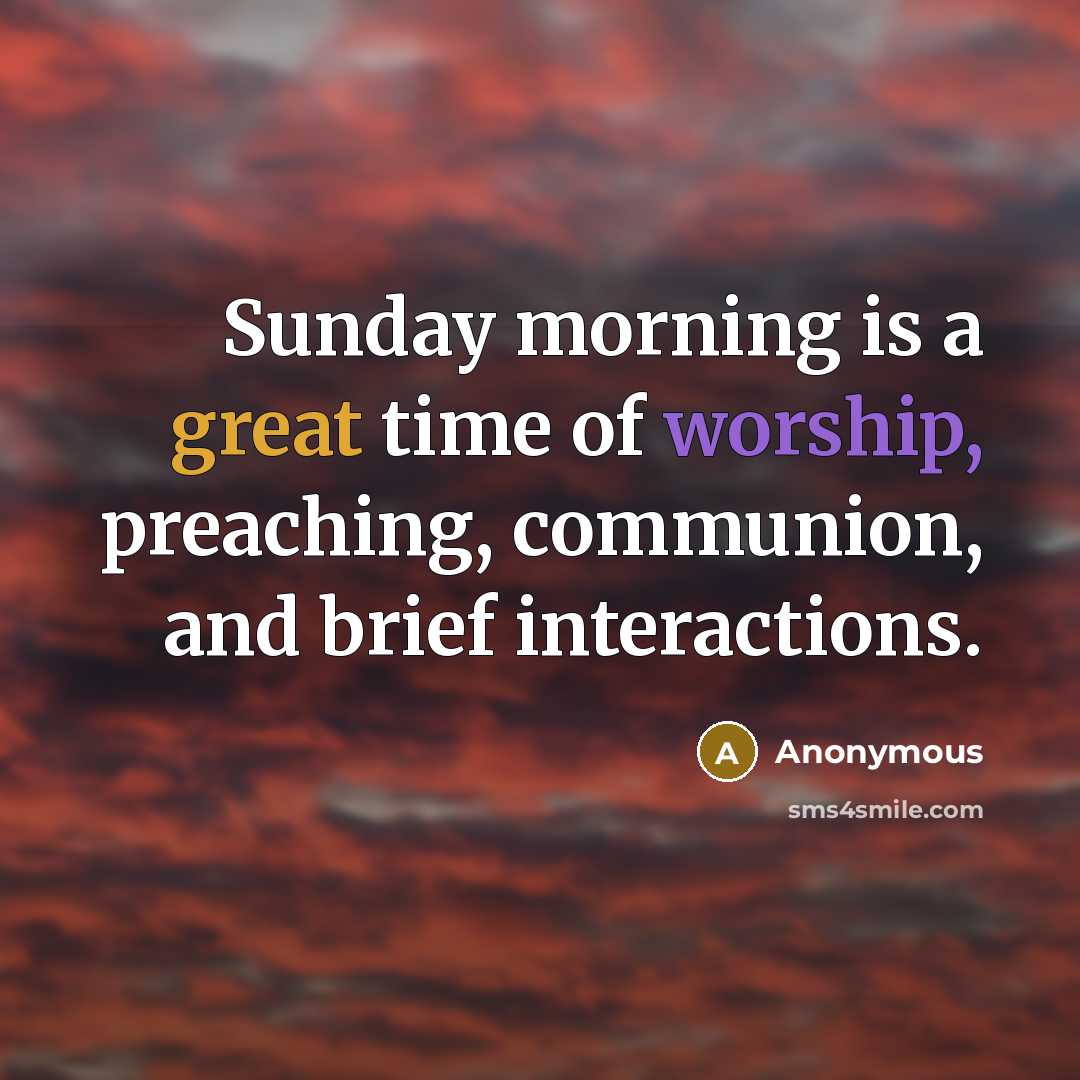 “Sunday morning is a great time of worship, preaching, communion,…” quote by Anonymous