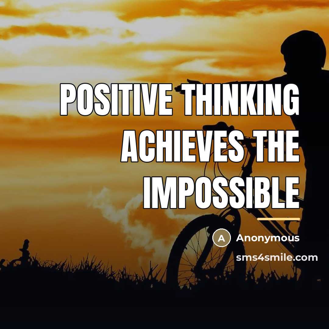 “Positive Thinking Achieves The Impossible…” quote by Anonymous