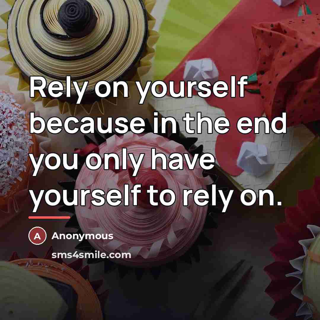 “Rely on yourself because in the end you only have…” quote by Anonymous