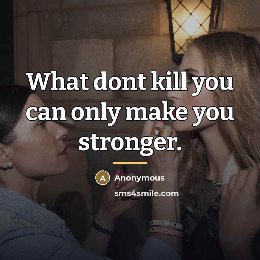 “What dont kill you can only make you stronger.…” quote by Anonymous