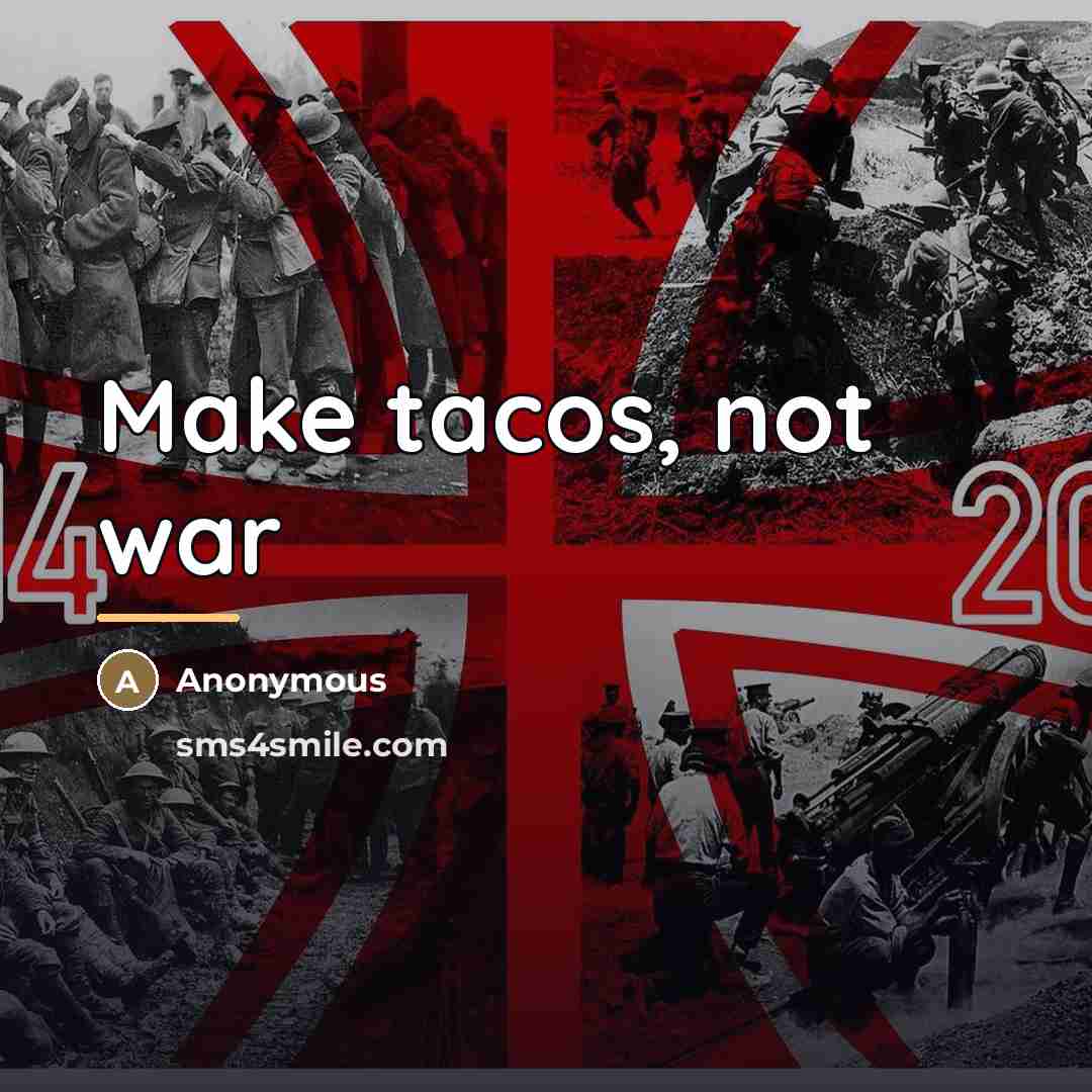 “Make tacos, not war…” quote by Anonymous