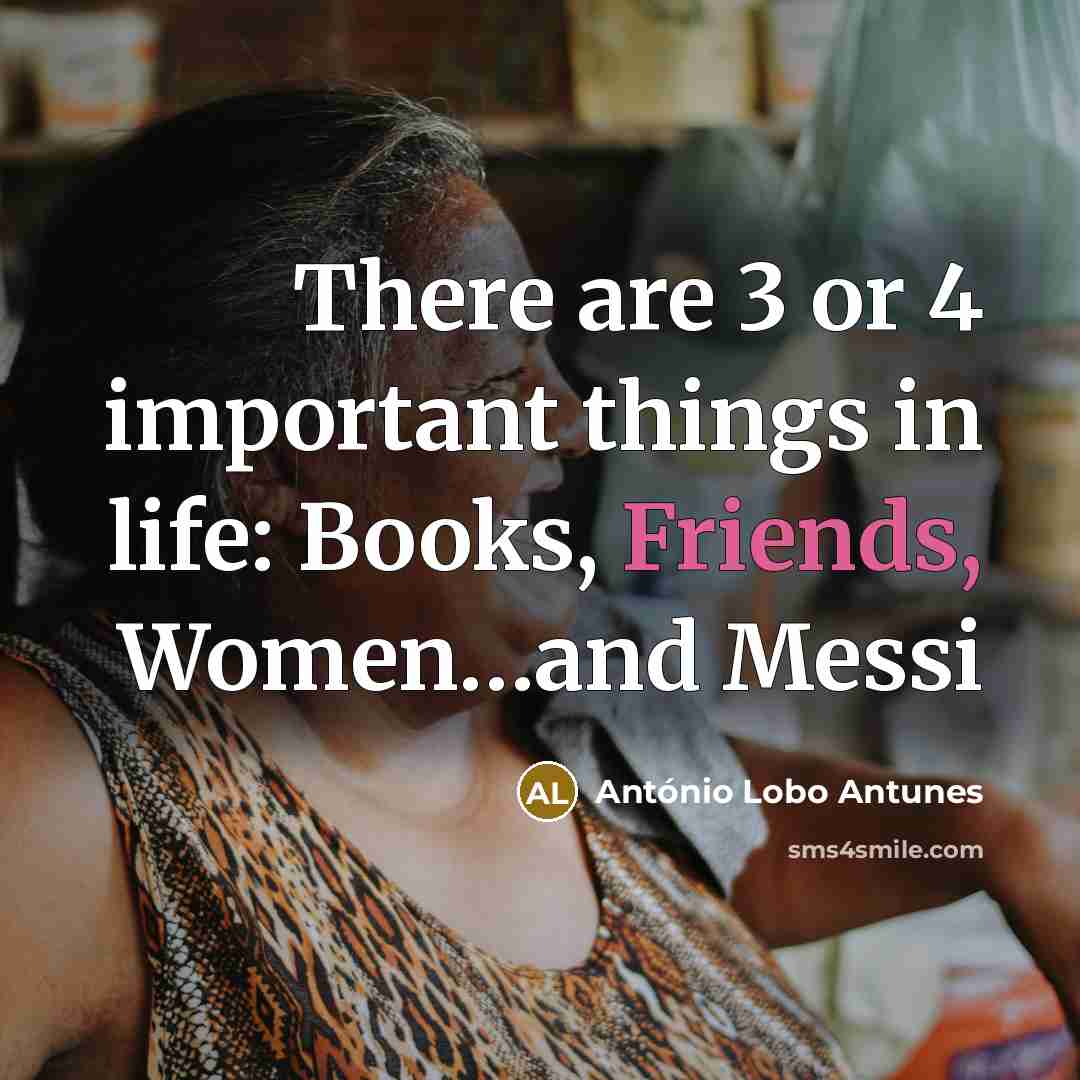 “There are 3 or 4 important things in life: Books,…” quote by Antonio Lobo Antunes