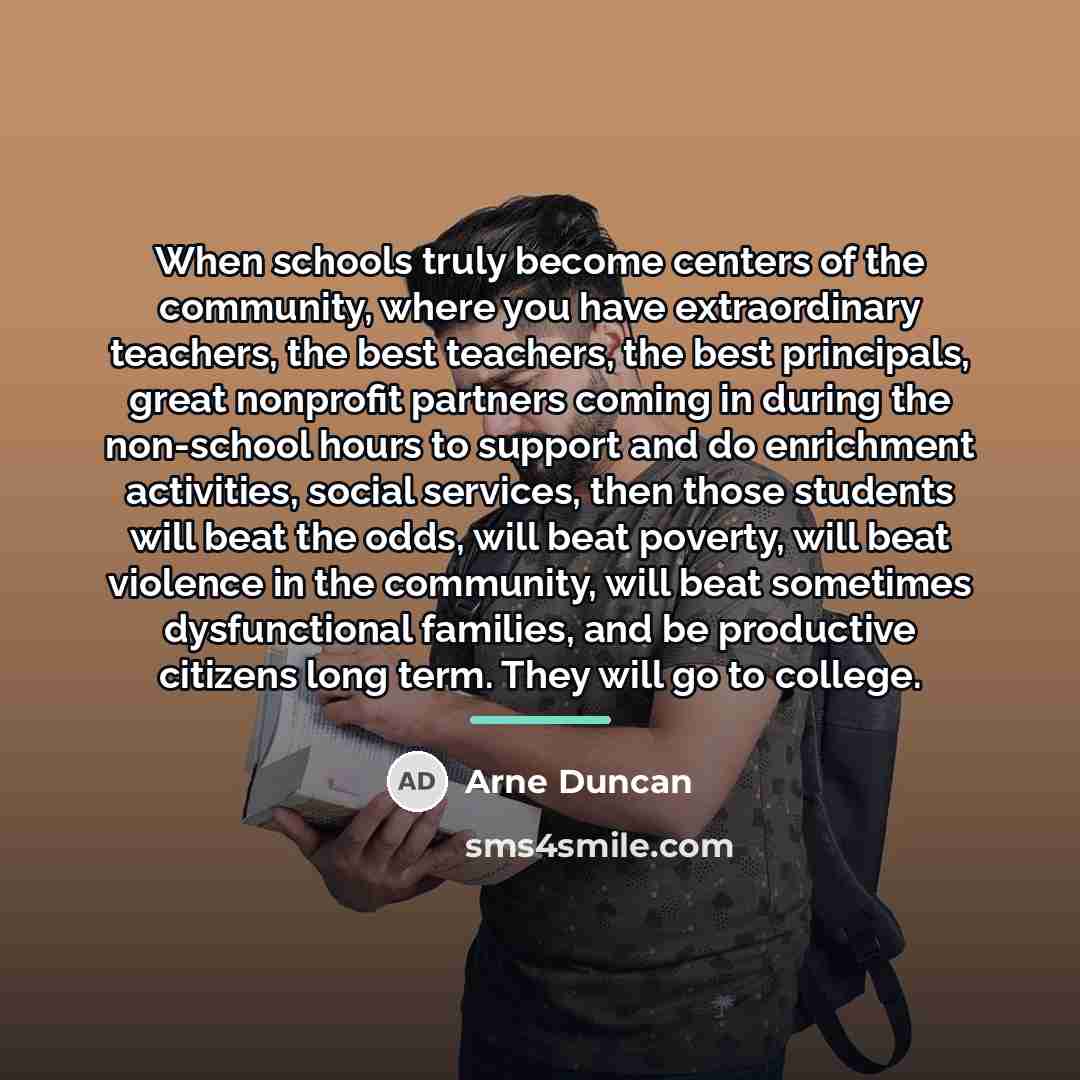“When schools truly become centers of the community, where you…” quote by Arne Duncan