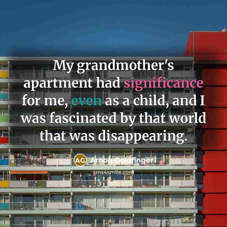 “My grandmother's apartment had significance for me, even as a…” quote by Arnon Goldfinger