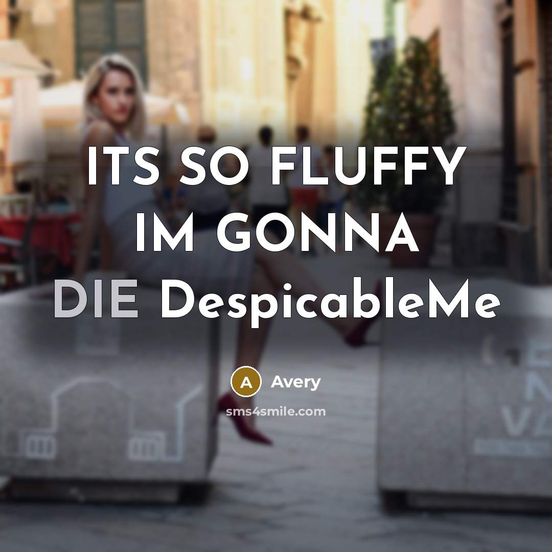 “ITS SO FLUFFY IM GONNA DIE DespicableMe…” quote by Avery