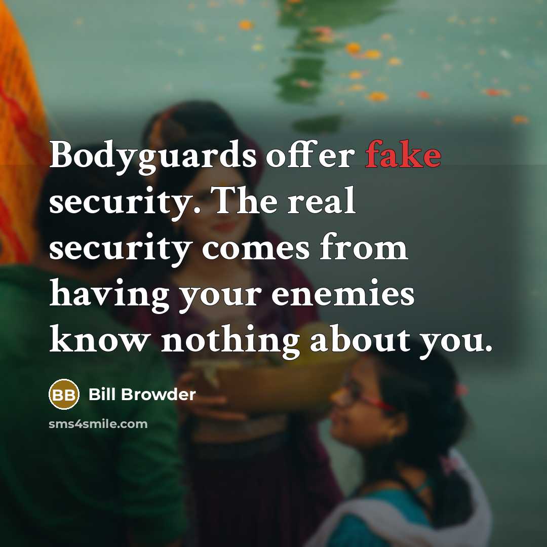 “Bodyguards offer fake security. The real security comes from having…” quote by Bill Browder