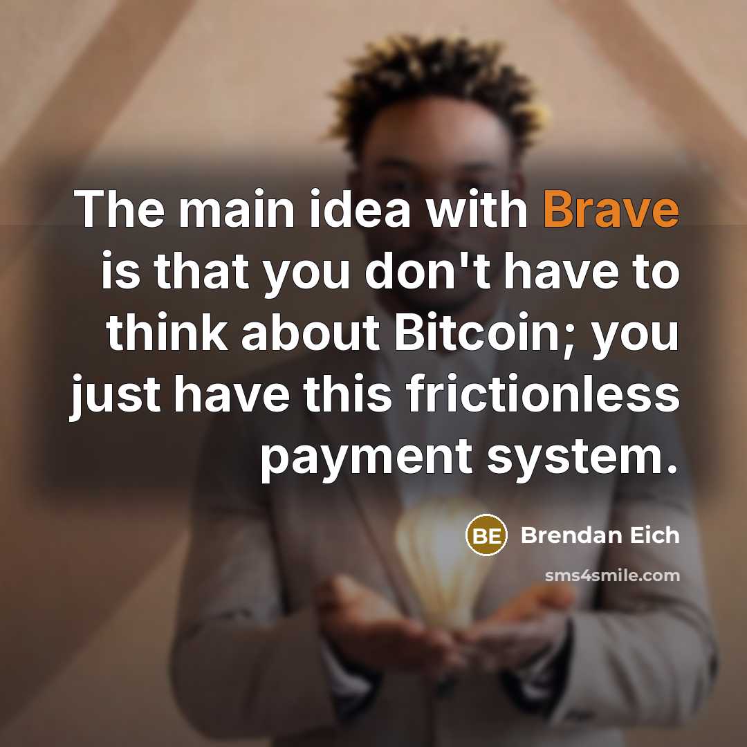 “The main idea with Brave is that you don't have…” quote by Brendan Eich