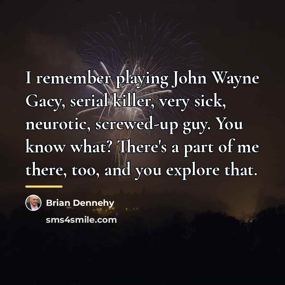 “I remember playing John Wayne Gacy, serial killer, very sick,…” quote by Brian Dennehy