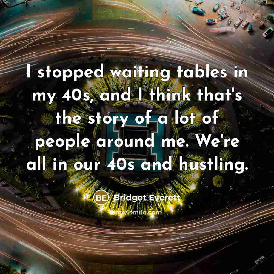 “I stopped waiting tables in my 40s, and I think…” quote by Bridget Everett