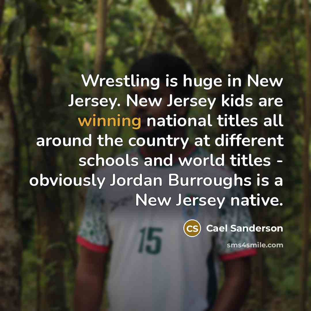 “Wrestling is huge in New Jersey. New Jersey kids are…” quote by Cael Sanderson