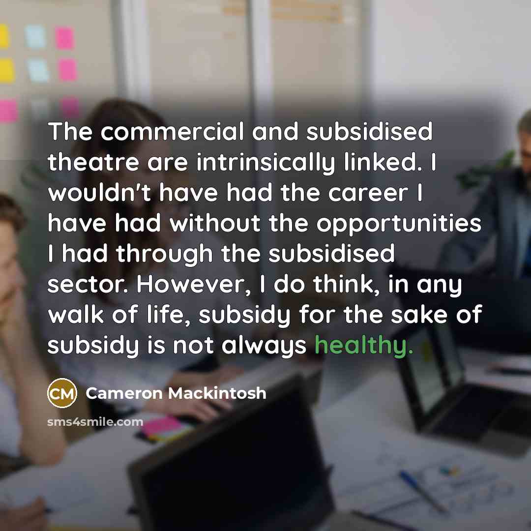 “The commercial and subsidised theatre are intrinsically linked. I wouldn't…” quote by Cameron Mackintosh