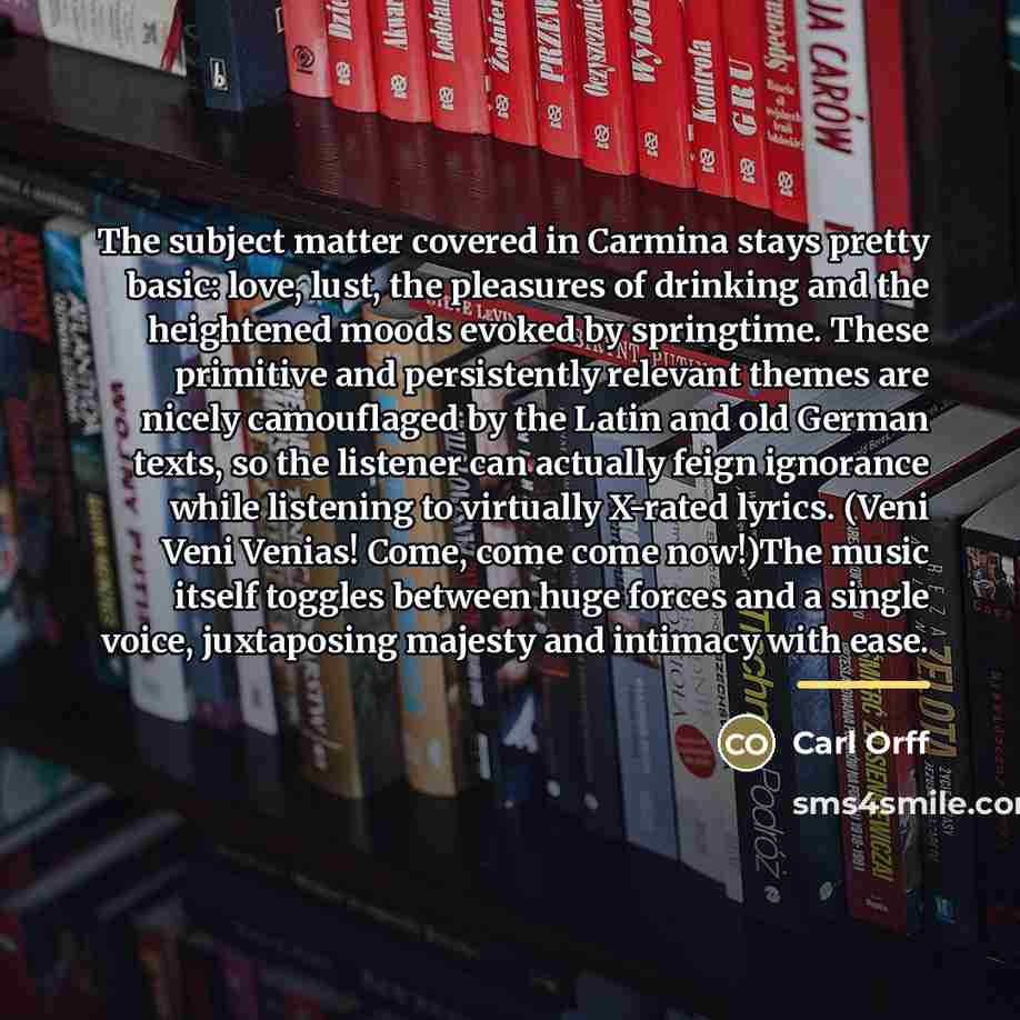 “The subject matter covered in Carmina stays pretty basic: love,…” quote by Carl Orff