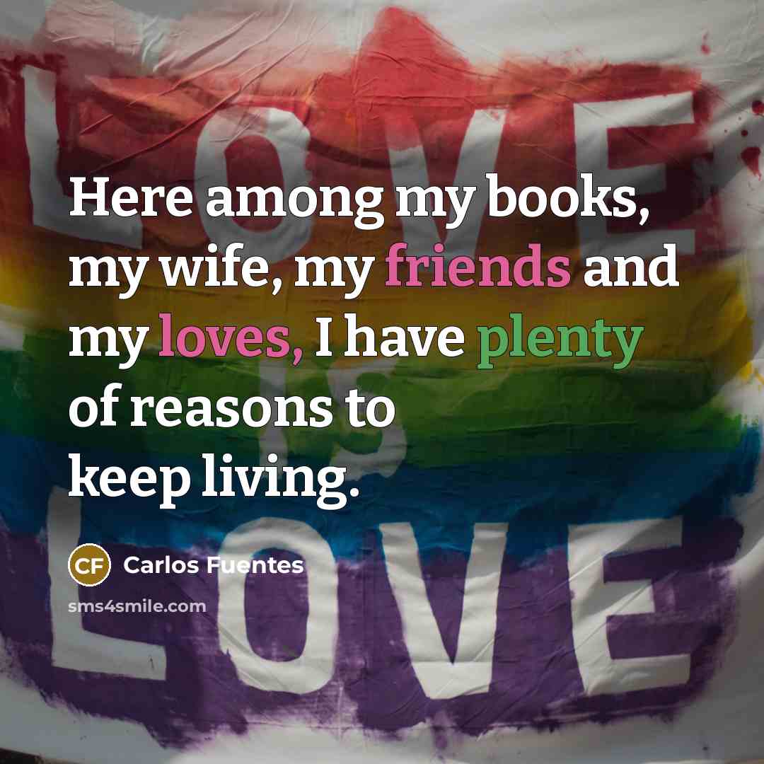 “Here among my books, my wife, my friends and my…” quote by Carlos Fuentes