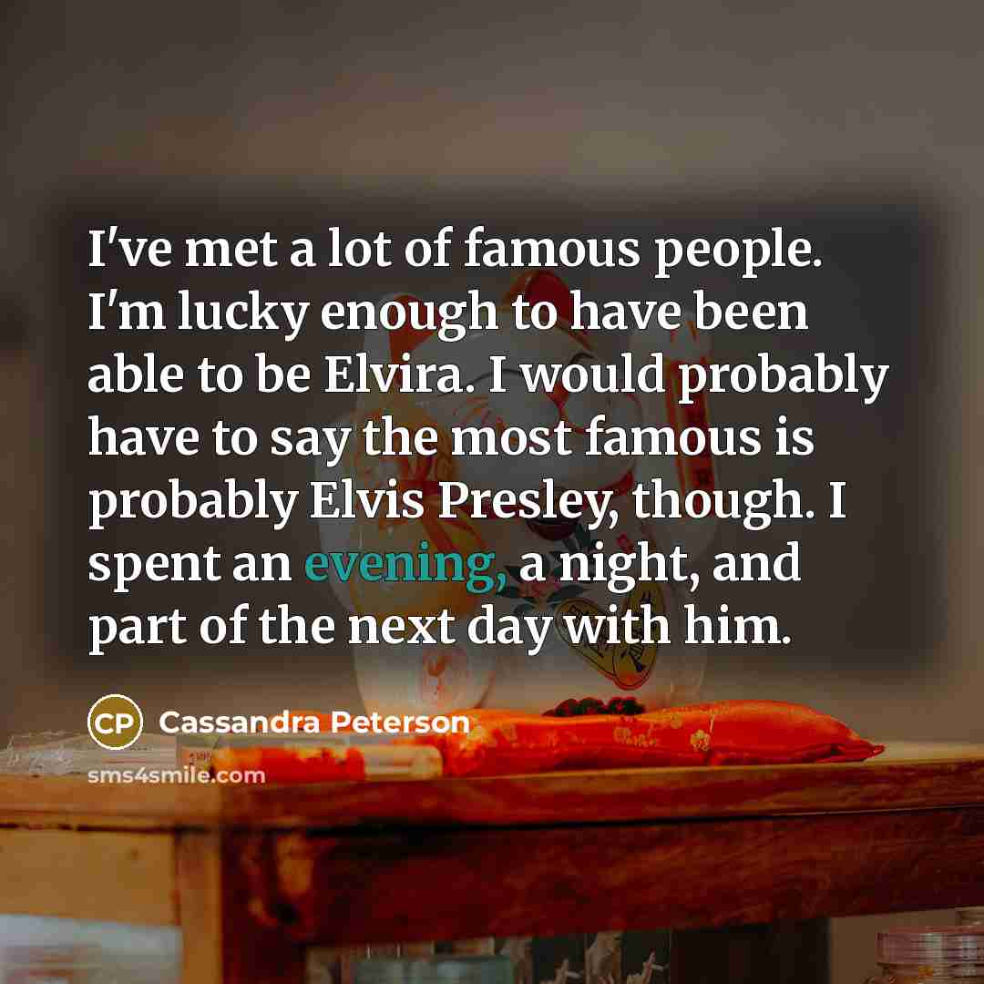 “I've met a lot of famous people. I'm lucky enough…” quote by Cassandra Peterson