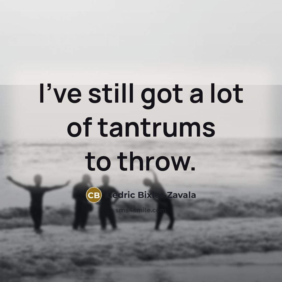“I've still got a lot of tantrums to throw.…” quote by Cedric Bixler-Zavala