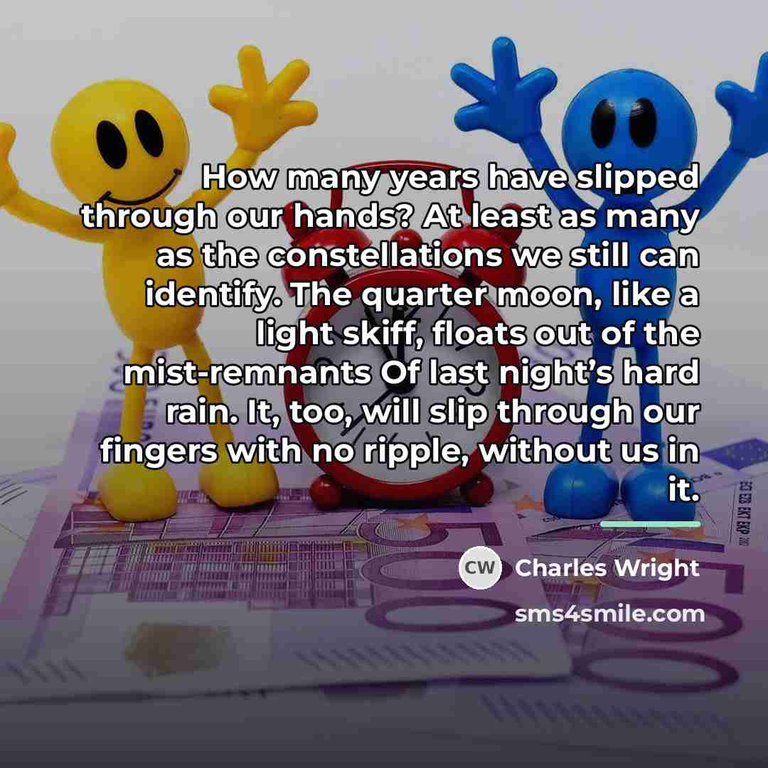 “How many years have slipped through our hands? At least…” quote by Charles Wright