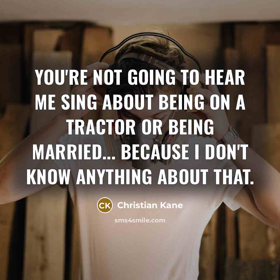 “You're not going to hear me sing about being on…” quote by Christian Kane