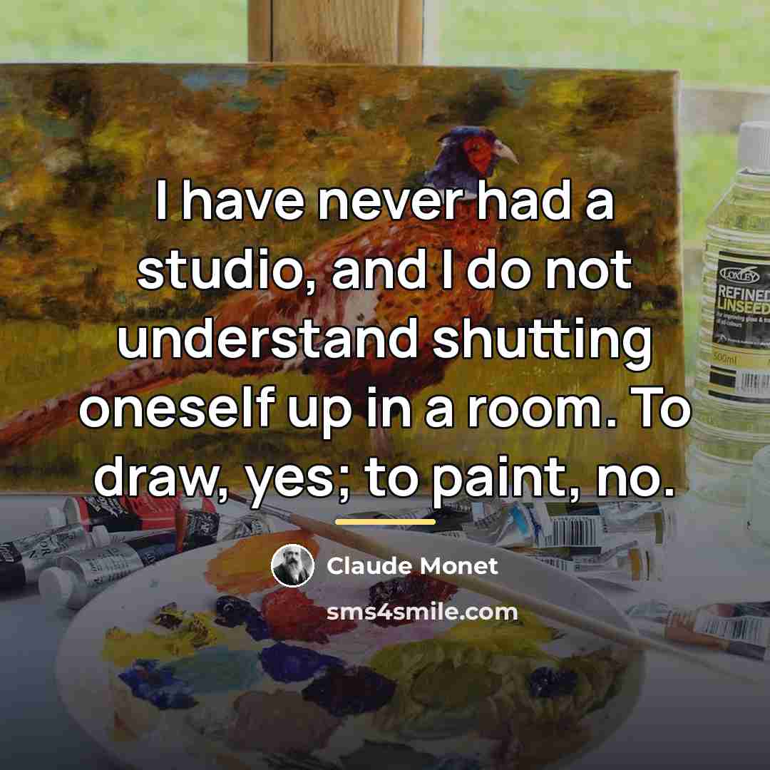 “I have never had a studio, and I do not…” quote by Claude Monet