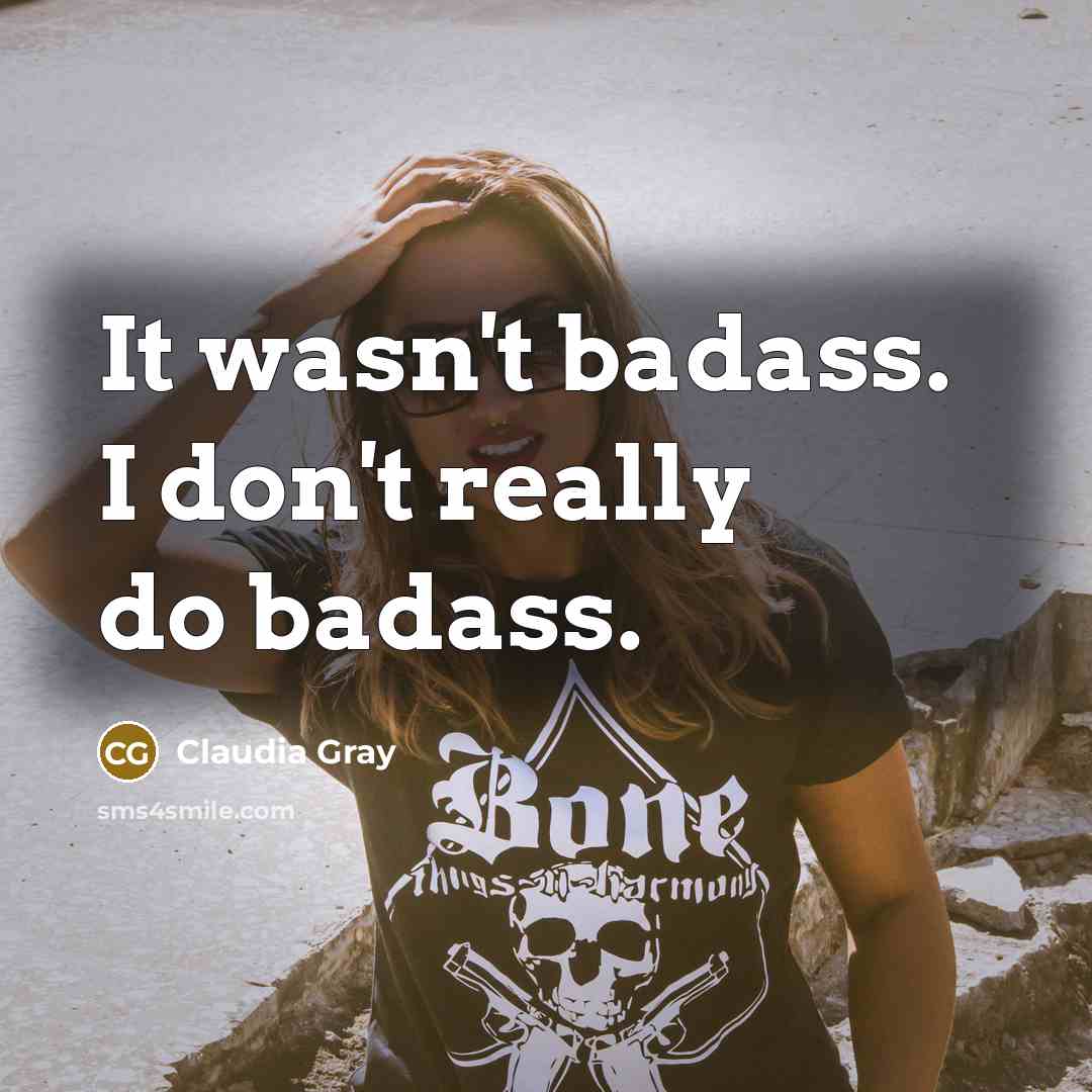 “It wasn't badass. I don't really do badass.…” quote by Claudia Gray
