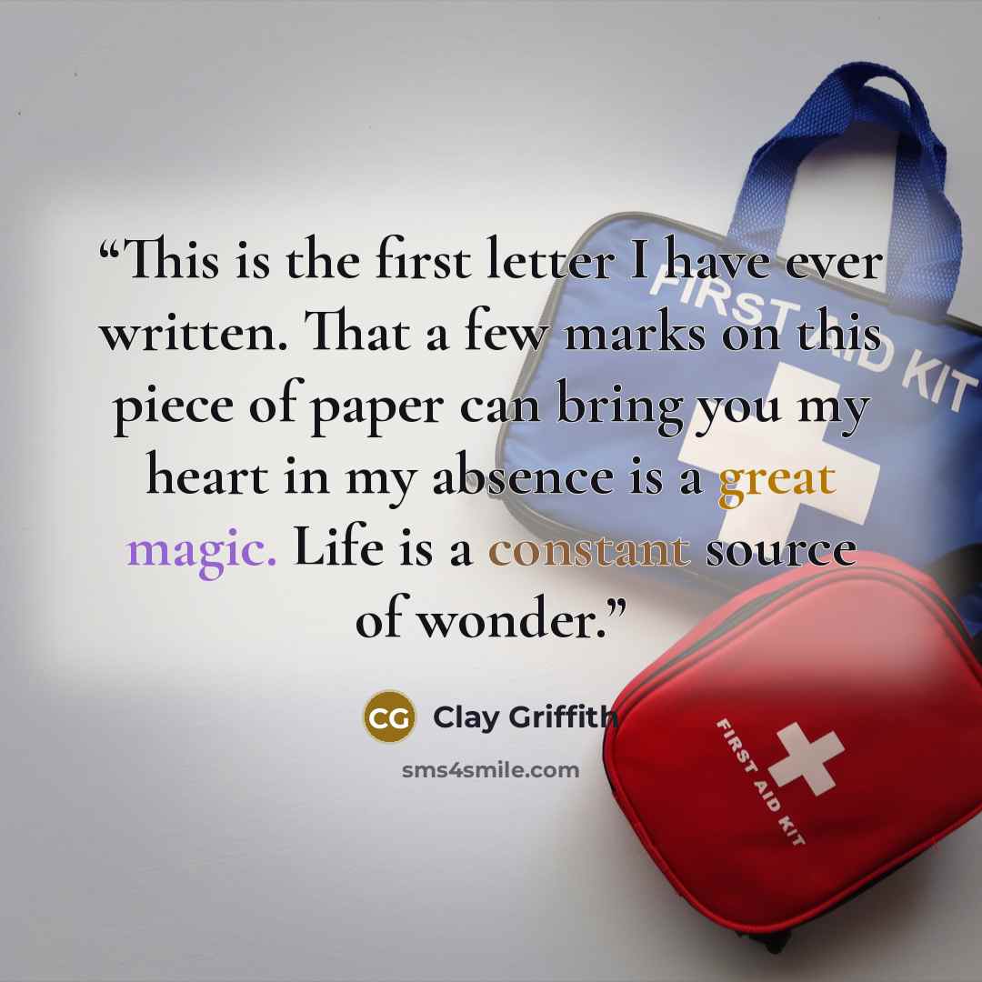 “This is the first letter I have ever written. That a few marks on this piece of paper can bring you my heart in my absence is a great magic. Life is a constant source of wonder.” quote by Clay Griffith