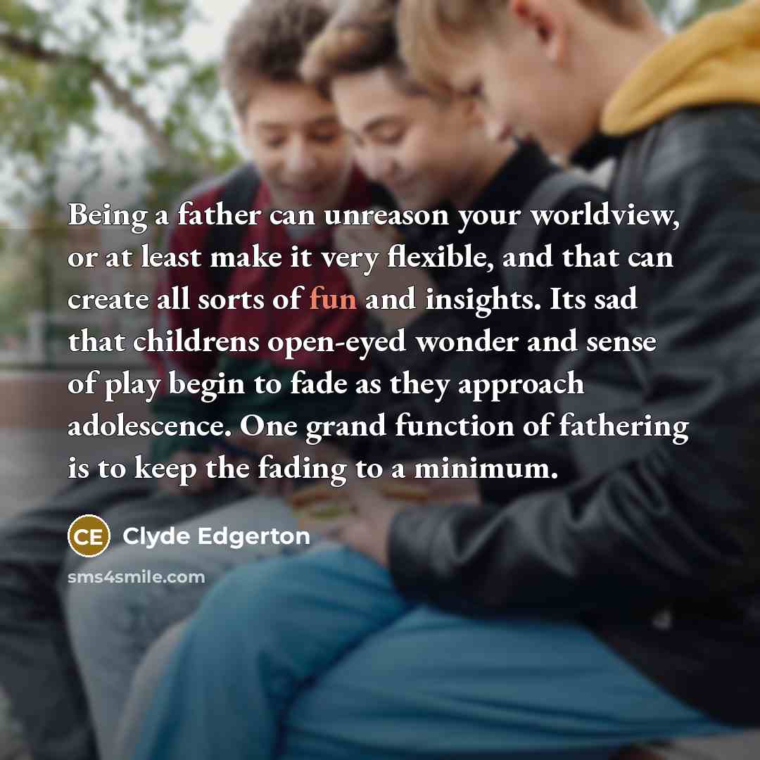 “Being a father can unreason your worldview, or at least…” quote by Clyde Edgerton