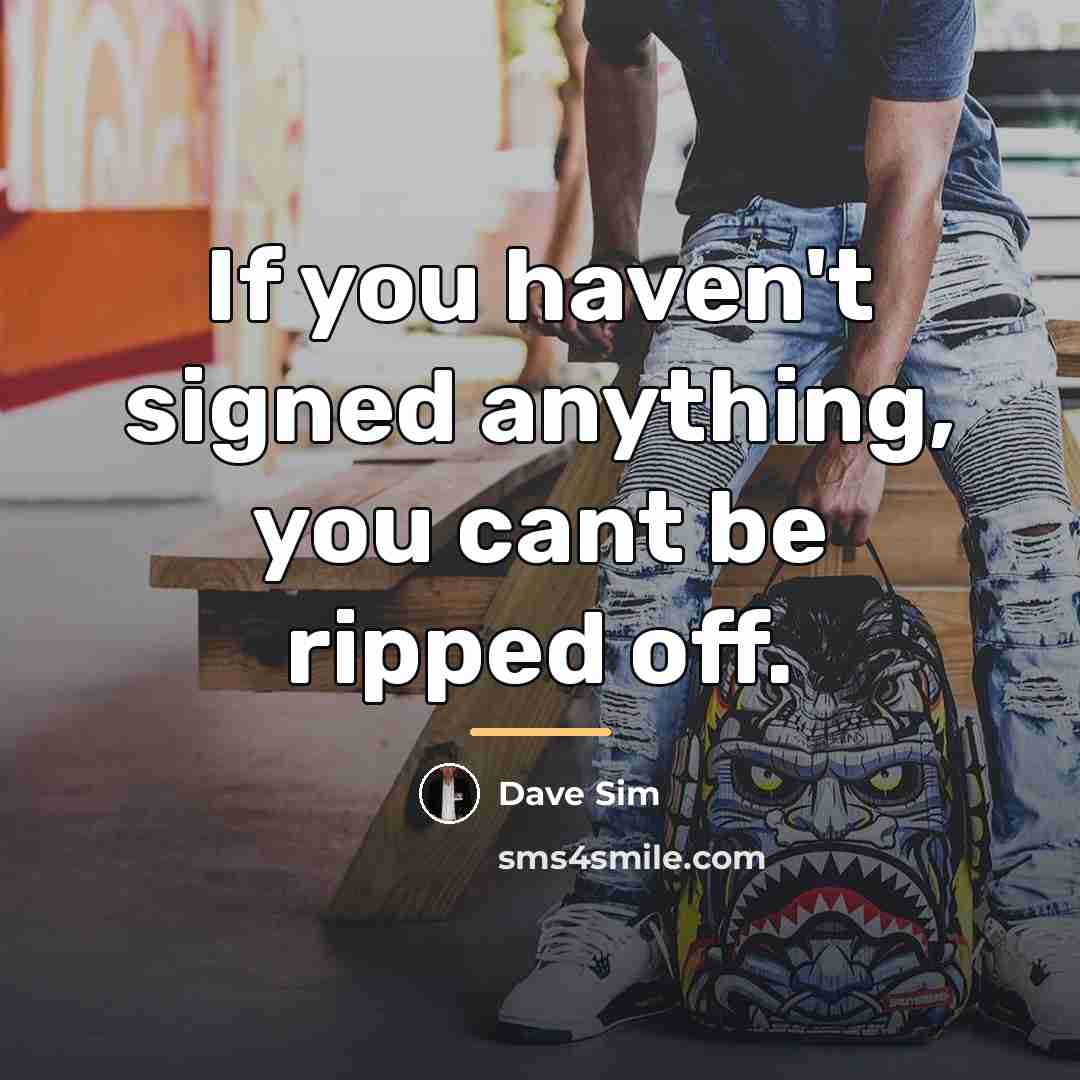 “If you haven't signed anything, you cant be ripped off.…” quote by Dave Sim
