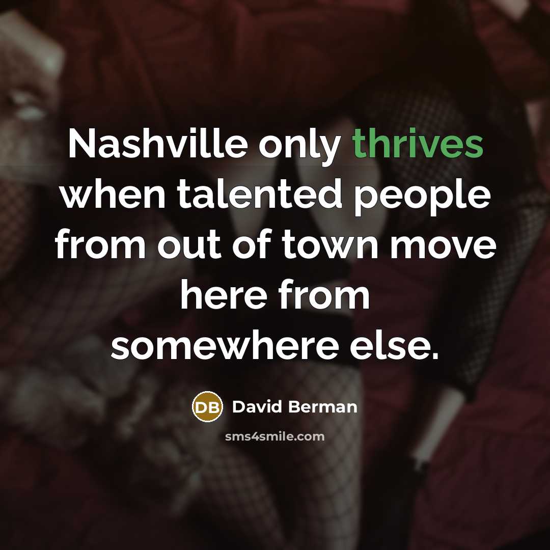 “Nashville only thrives when talented people from out of town move here from somewhere else.” quote by David Berman
