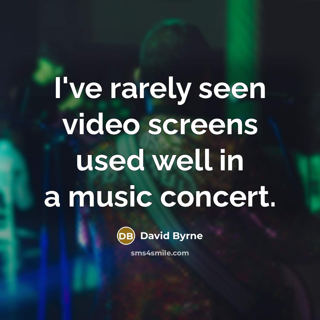 “I've rarely seen video screens used well in a music…” quote by David Byrne