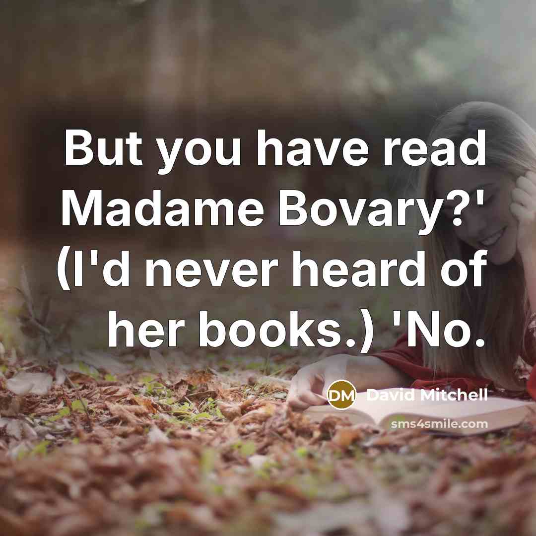 “But you have read Madame Bovary?' (I'd never heard of…” quote by David Mitchell