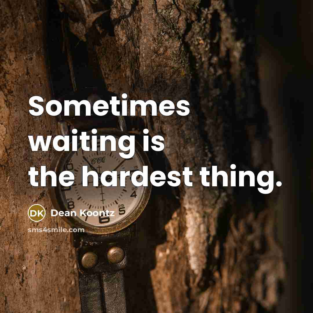 “Sometimes waiting is the hardest thing.…” quote by Dean Koontz