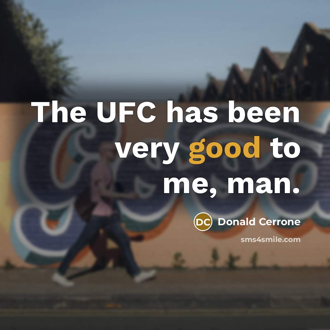 “The UFC has been very good to me, man.…” quote by Donald Cerrone