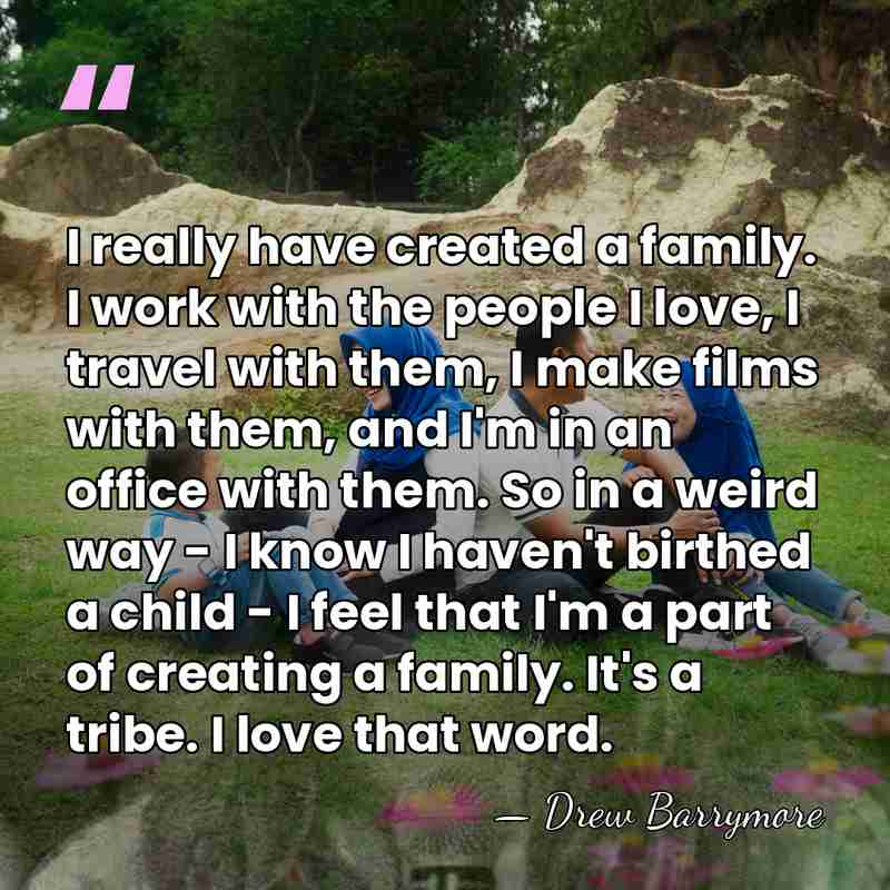 I really have created a family. I work with the people I&hellip; - Drew Barrymore