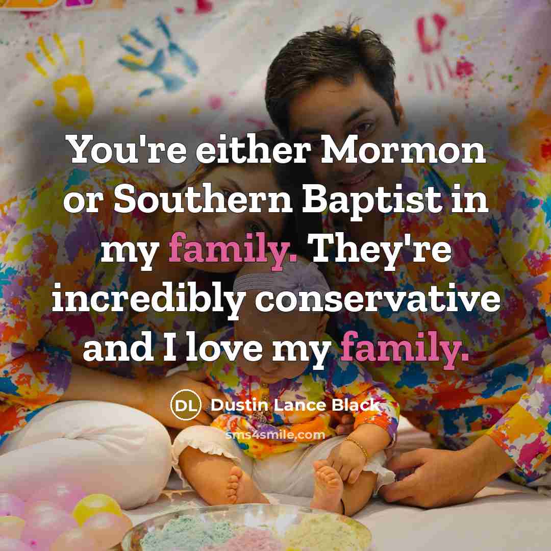 “You're either Mormon or Southern Baptist in my family. They're…” quote by Dustin Lance Black