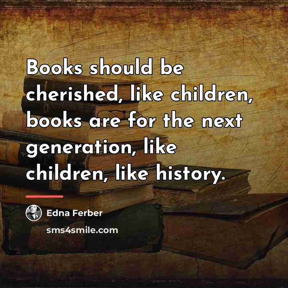 “Books should be cherished, like children, books are for the…” quote by Edna Ferber